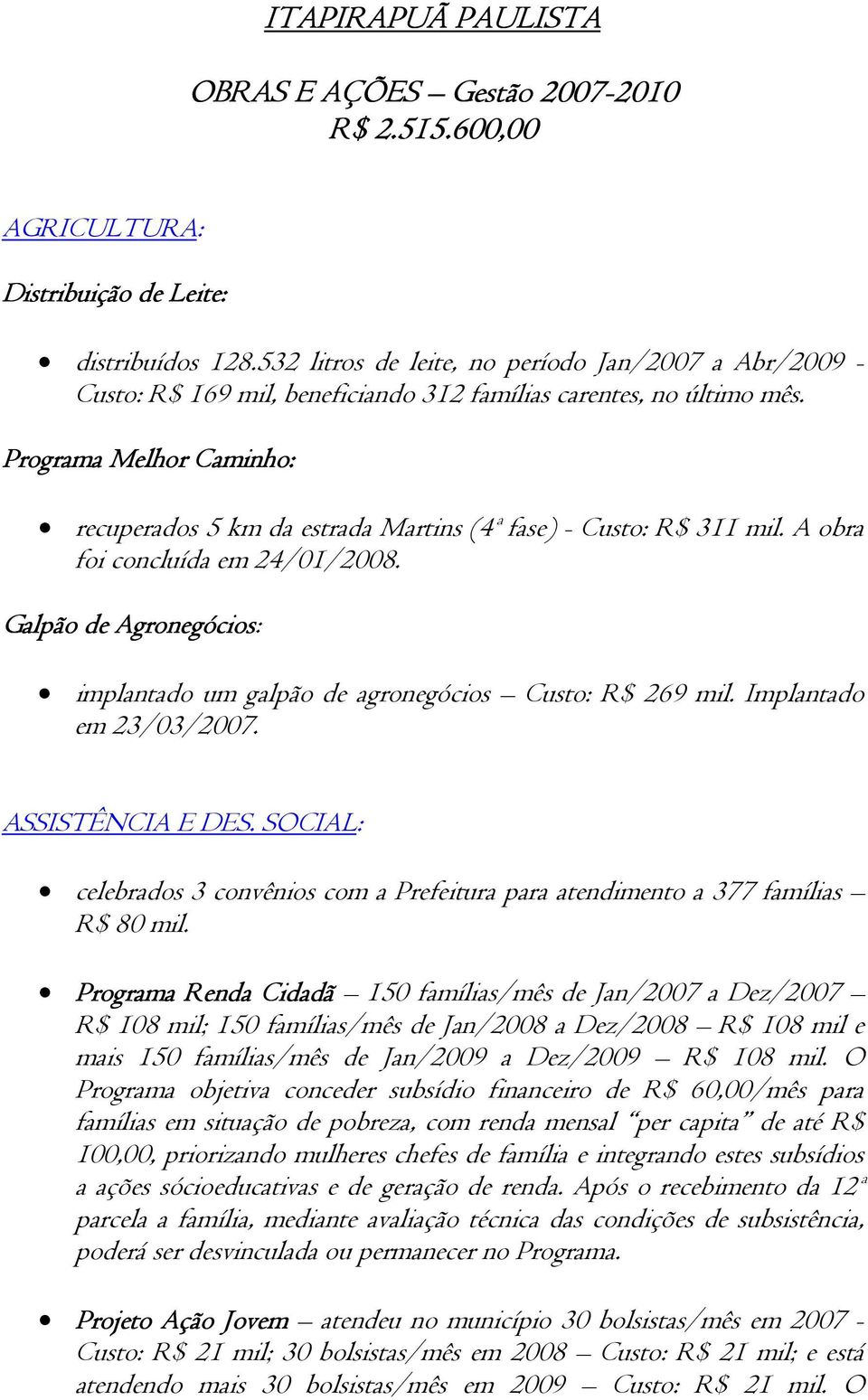 Programa rama Melhor Caminho: recuperados 5 km da estrada Martins (4ª fase) - Custo: R$ 311 mil. A obra foi concluída em 24/01/2008.