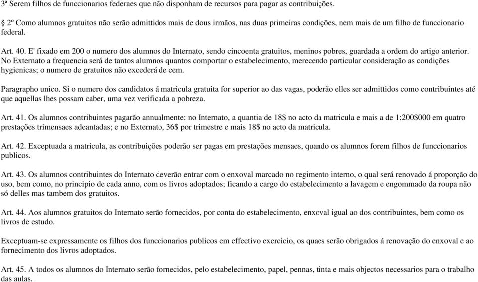 E' fixado em 200 o numero dos alumnos do Internato, sendo cincoenta gratuitos, meninos pobres, guardada a ordem do artigo anterior.