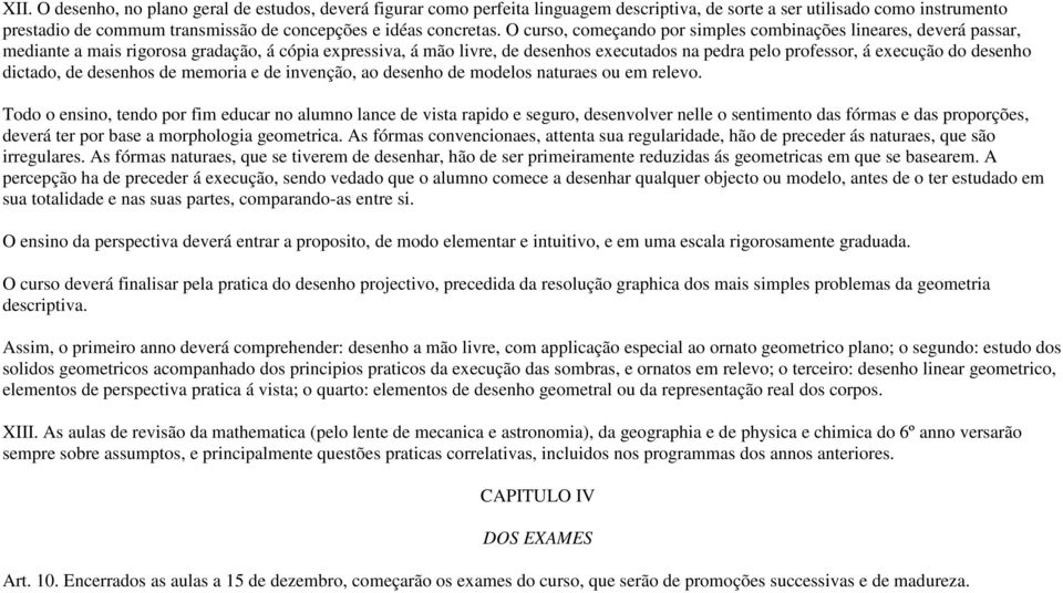 O curso, começando por simples combinações lineares, deverá passar, mediante a mais rigorosa gradação, á cópia expressiva, á mão livre, de desenhos executados na pedra pelo professor, á execução do