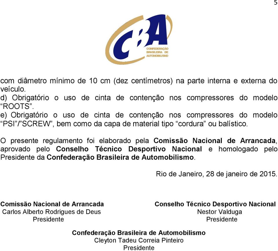 O presente regulamento foi elaborado pela Comissão Nacional de Arrancada, aprovado pelo Conselho Técnico Desportivo Nacional e homologado pelo da Confederação Brasileira de