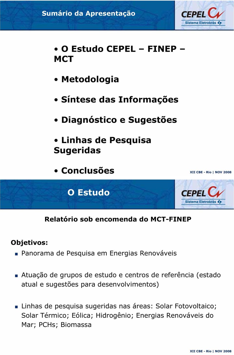 Renováveis Atuação de grupos de estudo e centros de referência (estado atual e sugestões para desenvolvimentos) Linhas de