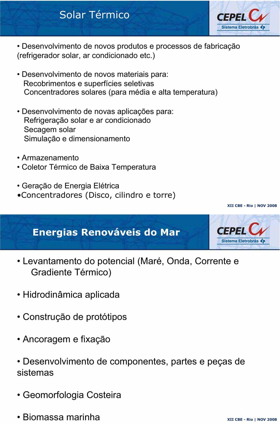 Refrigeração solar e ar condicionado Secagem solar Simulação e dimensionamento Armazenamento Coletor Térmico de Baixa Temperatura Geração de Energia Elétrica Concentradores (Disco,