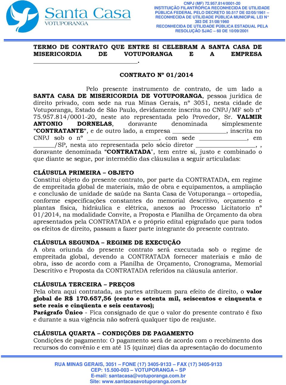 cidade de Votuporanga, Estado de São Paulo, devidamente inscrita no CNPJ/MF sob nº 75.957.814/0001-20, neste ato representada pelo Provedor, Sr.