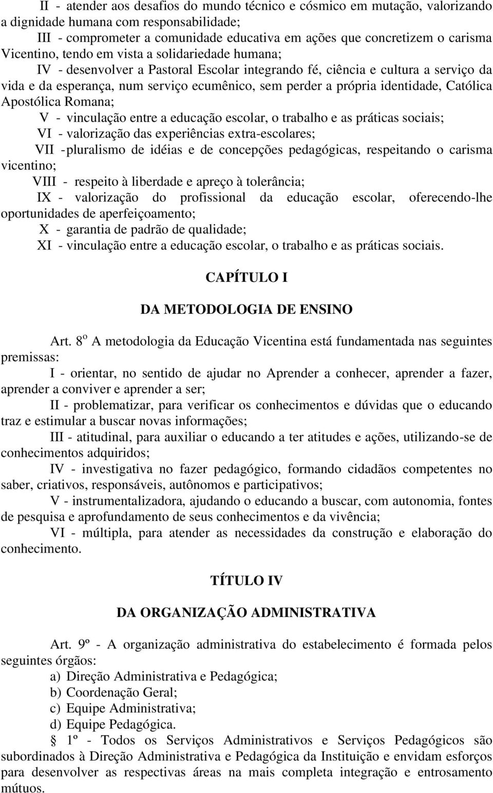 identidade, Católica Apostólica Romana; V - vinculação entre a educação escolar, o trabalho e as práticas sociais; VI - valorização das experiências extra-escolares; VII - pluralismo de idéias e de