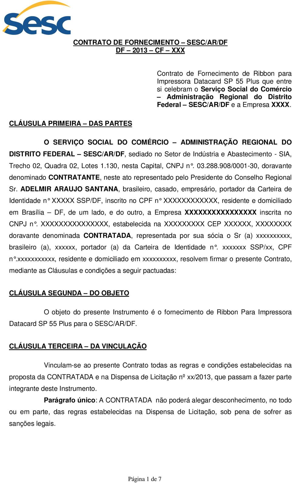 CLÁUSULA PRIMEIRA DAS PARTES O SERVIÇO SOCIAL DO COMÉRCIO ADMINISTRAÇÃO REGIONAL DO DISTRITO FEDERAL SESC/AR/DF, sediado no Setor de Indústria e Abastecimento - SIA, Trecho 02, Quadra 02, Lotes 1.