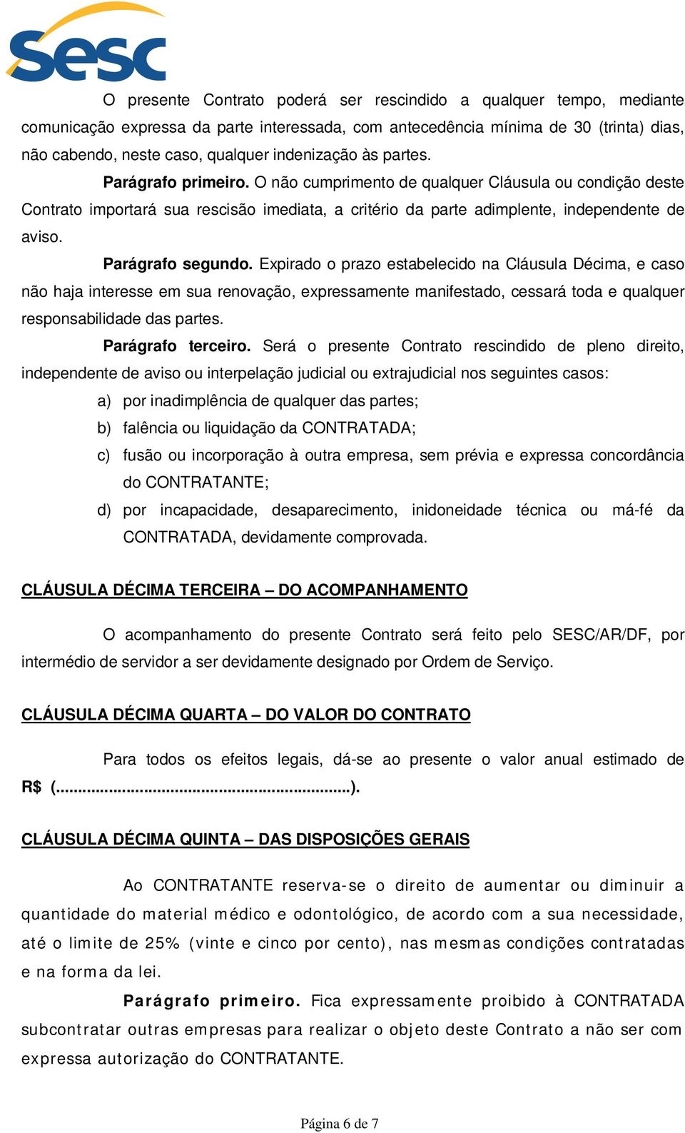 Parágrafo segundo. Expirado o prazo estabelecido na Cláusula Décima, e caso não haja interesse em sua renovação, expressamente manifestado, cessará toda e qualquer responsabilidade das partes.