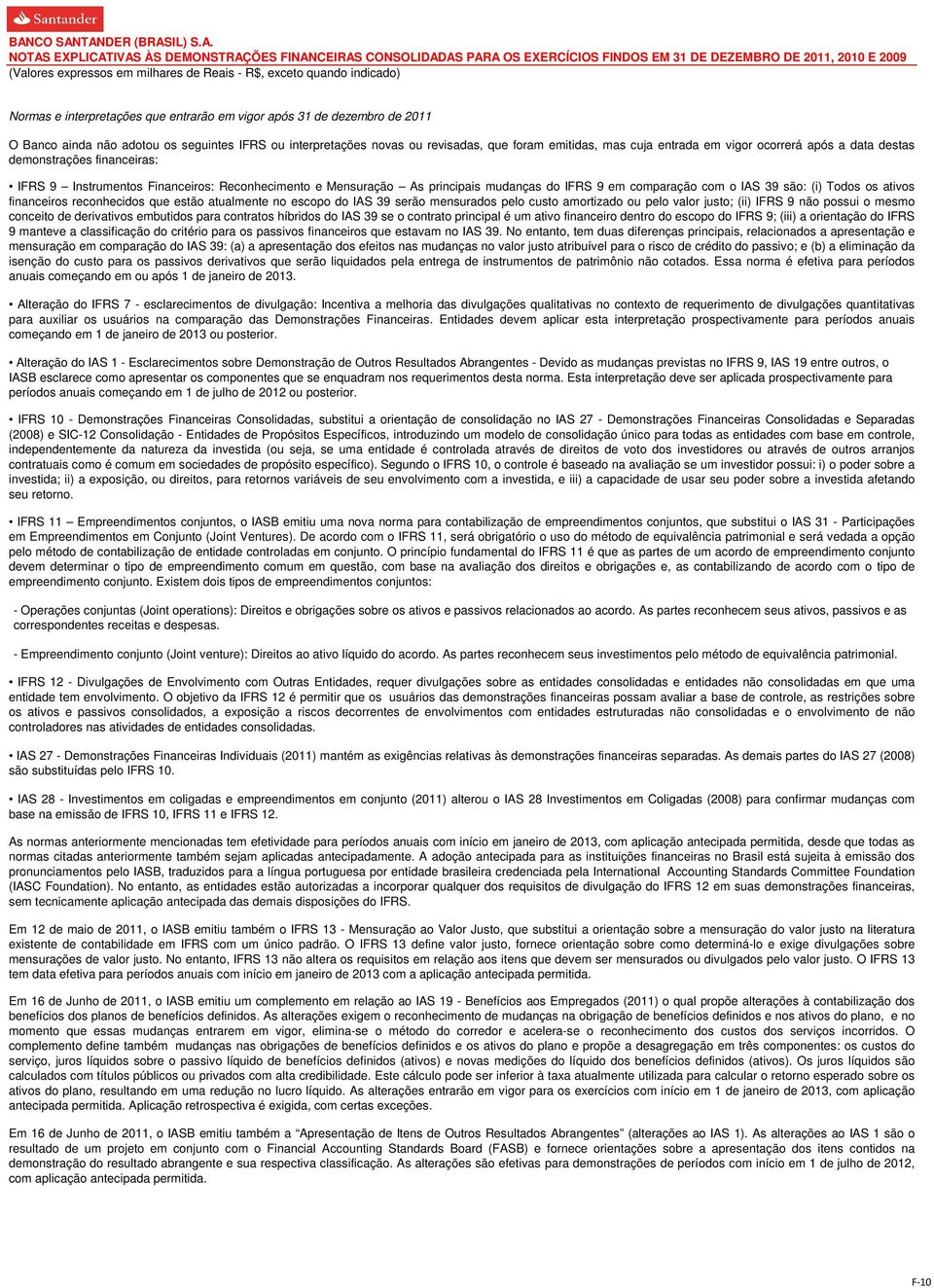 ativos financeiros reconhecidos que estão atualmente no escopo do IAS 39 serão mensurados pelo custo amortizado ou pelo valor justo; (ii) IFRS 9 não possui o mesmo conceito de derivativos embutidos