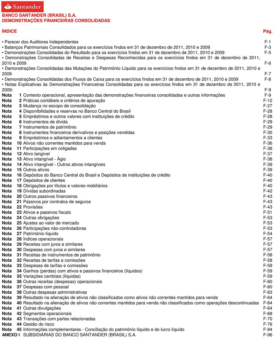 exercícios findos em 31 de dezembro de 2011, 2010 e 2009 F-5 Demonstrações Consolidadas de Receitas e Despesas Reconhecidas para os exercícios findos em 31 de dezembro de 2011, 2010 e 2009 F-6