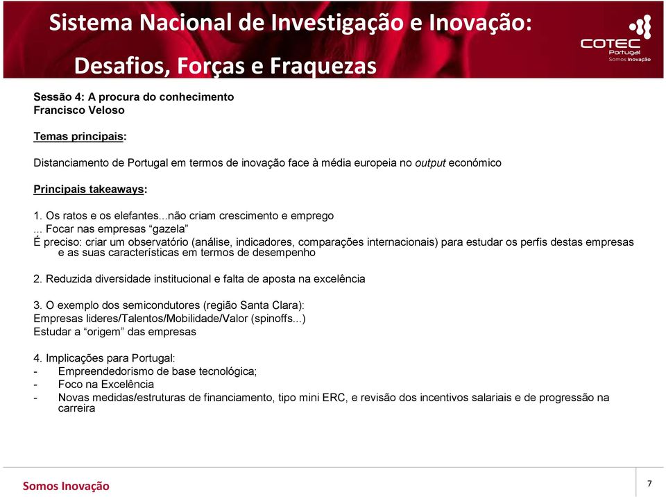 .. Focar nas empresas gazela É preciso: criar um observatório (análise, indicadores, comparações internacionais) para estudar os perfis destas empresas e as suas características em termos de