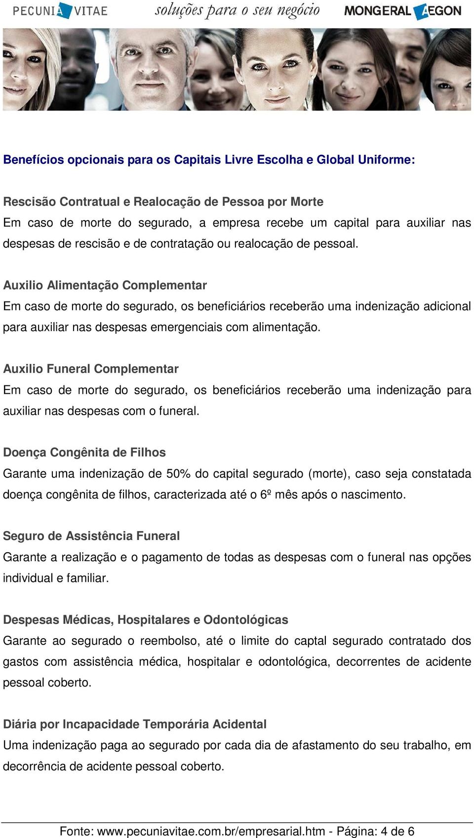 Auxilio Alimentação Complementar Em caso de morte do segurado, os beneficiários receberão uma indenização adicional para auxiliar nas despesas emergenciais com alimentação.