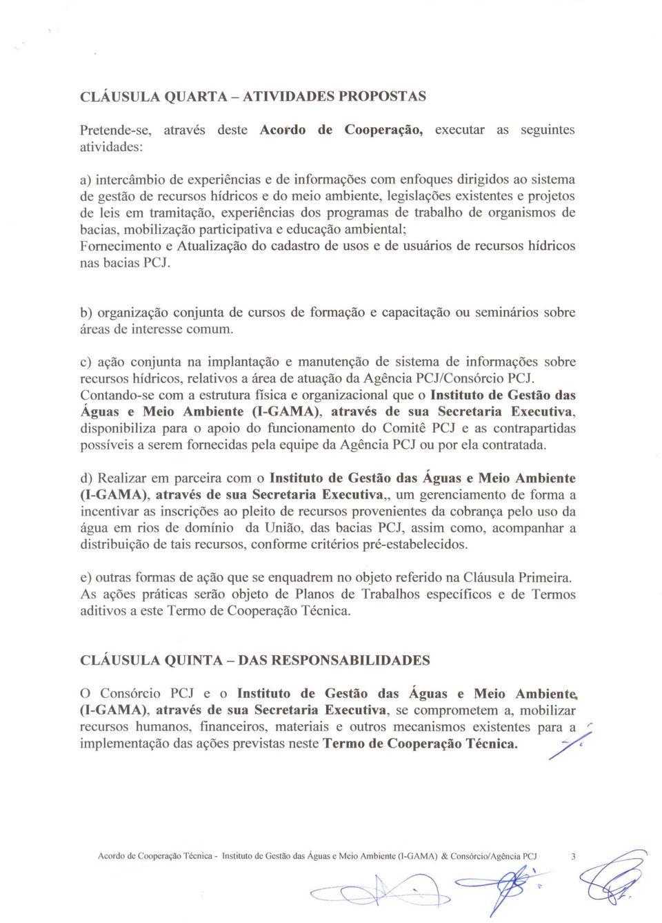 participativa e educação ambiental; Fornecimento e Atualização do cadastro de usos e de usuários de recursos hídricos nas bacias PCJ b) organização conjunta de cursos de fonnação e capacitação ou