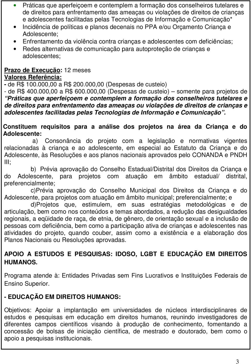 deficiências; Redes alternativas de comunicação para autoproteção de crianças e adolescentes; Valores Referência: - de R$ 100.000,00 a R$ 200.000,00 (Despesas de custeio) - de R$ 400.000,00 a R$ 600.