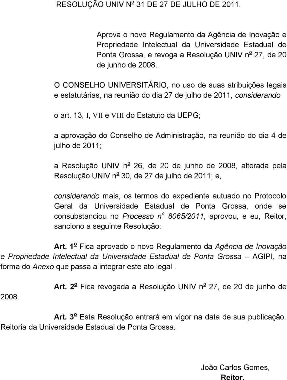 O CONSELHO UNIVERSITÁRIO, no uso de suas atribuições legais e estatutárias, na reunião do dia 27 de julho de 2011, considerando o art.