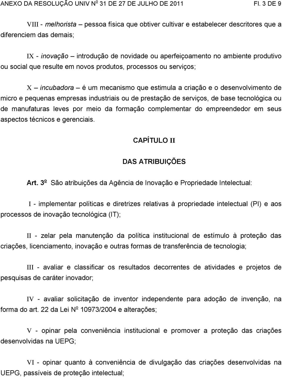 social que resulte em novos produtos, processos ou serviços; X incubadora é um mecanismo que estimula a criação e o desenvolvimento de micro e pequenas empresas industriais ou de prestação de