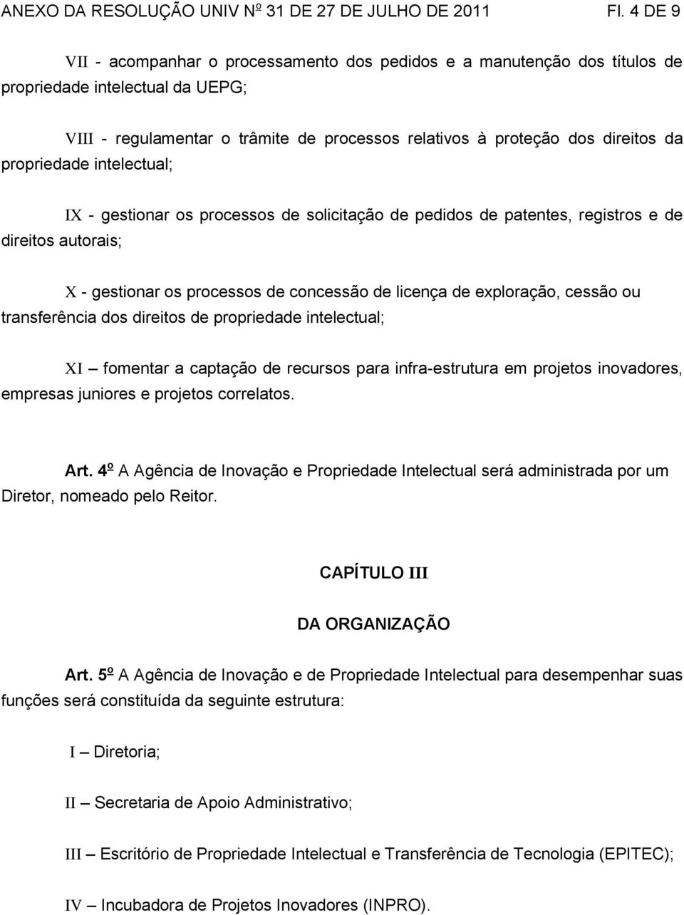 propriedade intelectual; direitos autorais; IX - gestionar os processos de solicitação de pedidos de patentes, registros e de X - gestionar os processos de concessão de licença de exploração, cessão