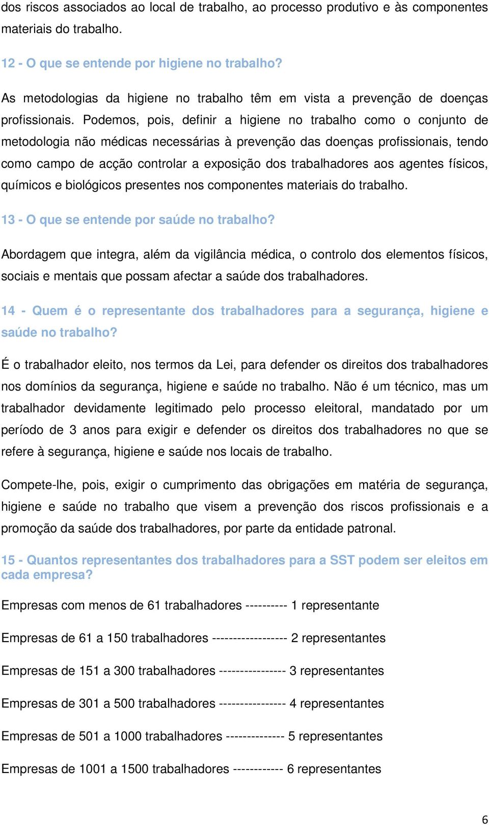 Podemos, pois, definir a higiene no trabalho como o conjunto de metodologia não médicas necessárias à prevenção das doenças profissionais, tendo como campo de acção controlar a exposição dos