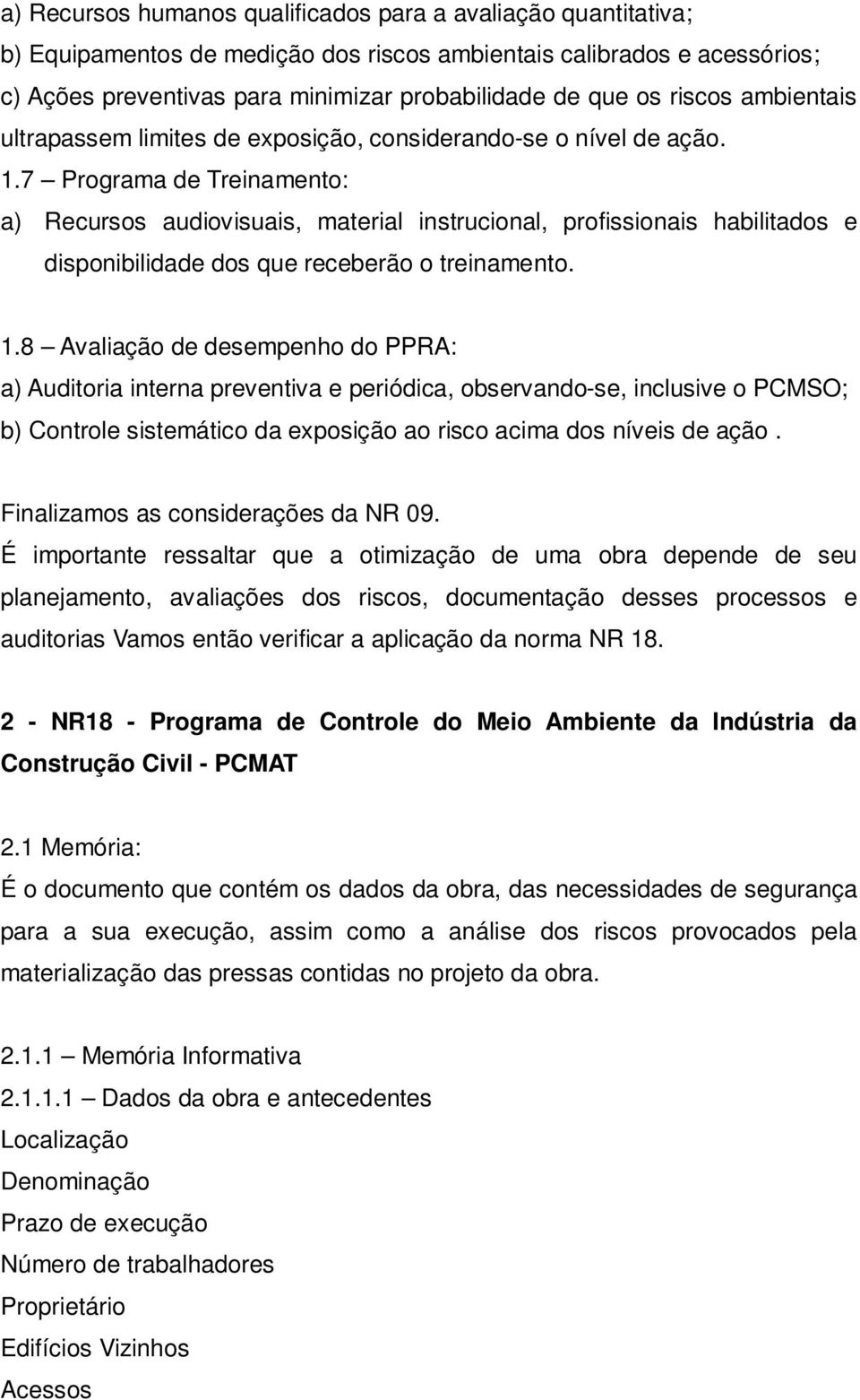 7 Programa de Treinamento: a) Recursos audiovisuais, material instrucional, profissionais habilitados e disponibilidade dos que receberão o treinamento. 1.