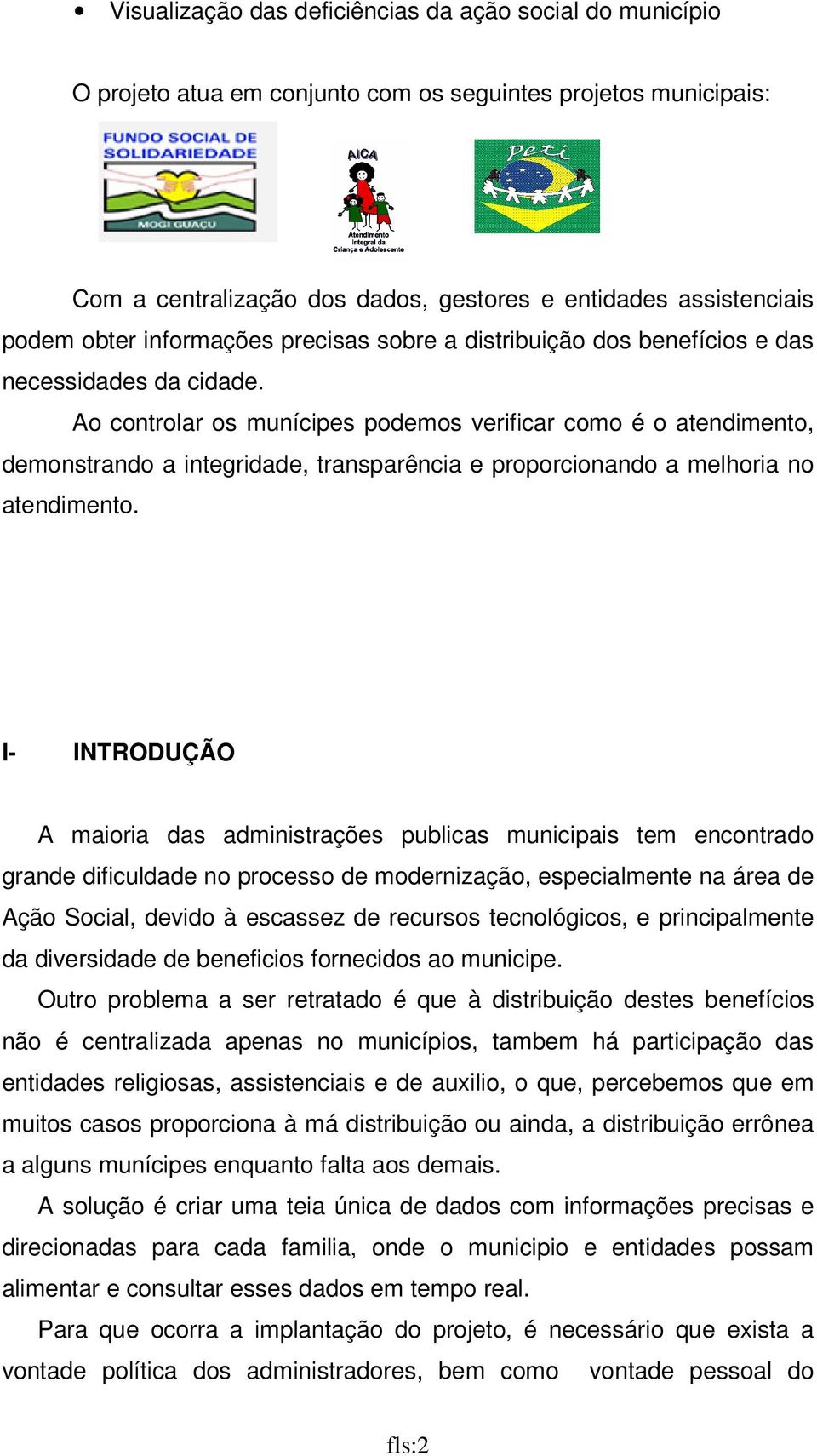 Ao controlar os munícipes podemos verificar como é o atendimento, demonstrando a integridade, transparência e proporcionando a melhoria no atendimento.