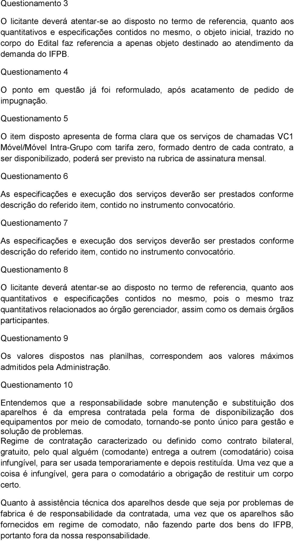 Questionamento 5 O item disposto apresenta de forma clara que os serviços de chamadas VC1 Móvel/Móvel Intra-Grupo com tarifa zero, formado dentro de cada contrato, a ser disponibilizado, poderá ser