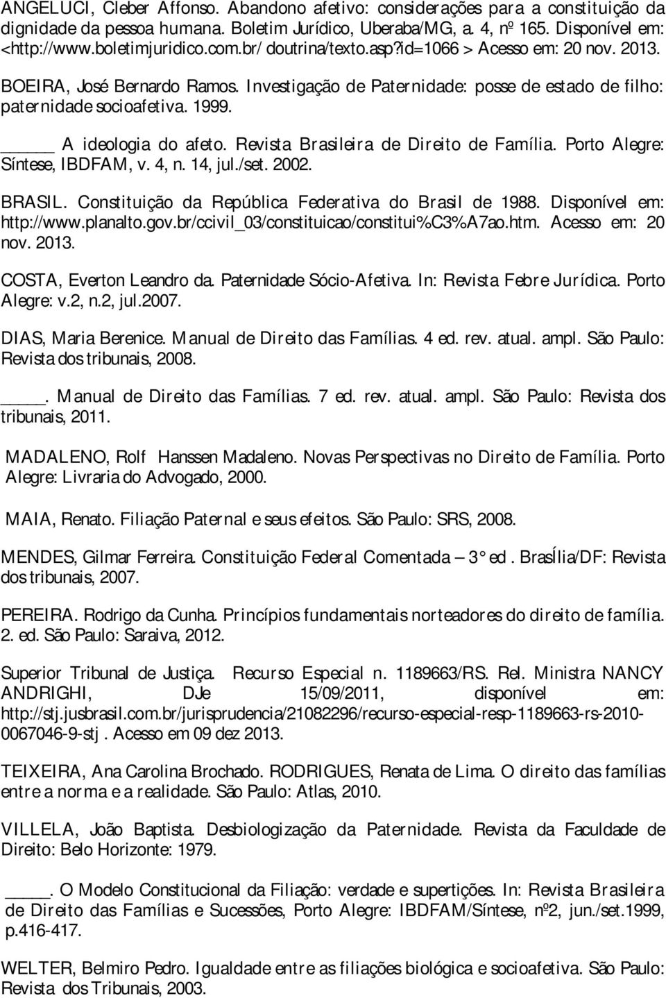 Revista Brasileira de Direito de Família. Porto Alegre: Síntese, IBDFAM, v. 4, n. 14, jul./set. 2002. BRASIL. Constituição da República Federativa do Brasil de 1988. Disponível em: http://www.