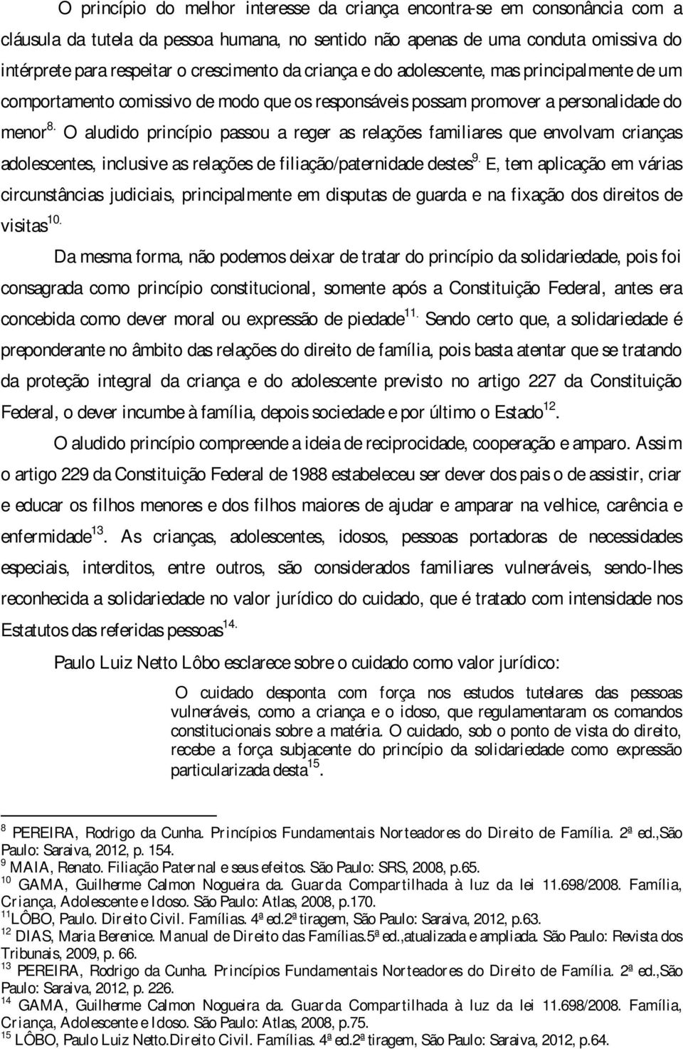 O aludido princípio passou a reger as relações familiares que envolvam crianças adolescentes, inclusive as relações de filiação/paternidade destes 9.