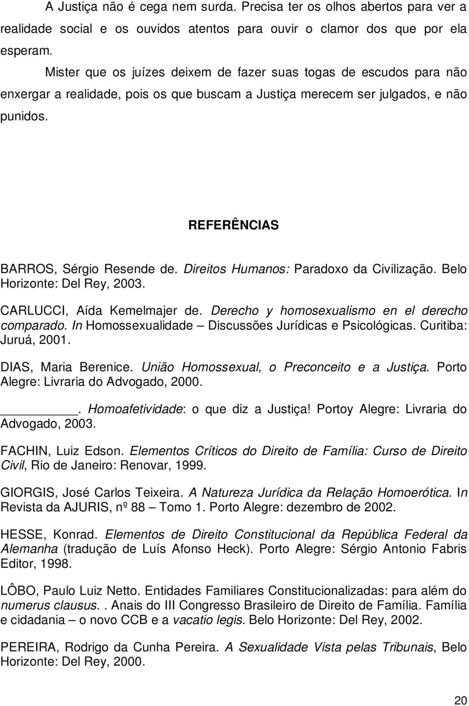 Direitos Humanos: Paradoxo da Civilização. Belo Horizonte: Del Rey, 2003. CARLUCCI, Aída Kemelmajer de. Derecho y homosexualismo en el derecho comparado.