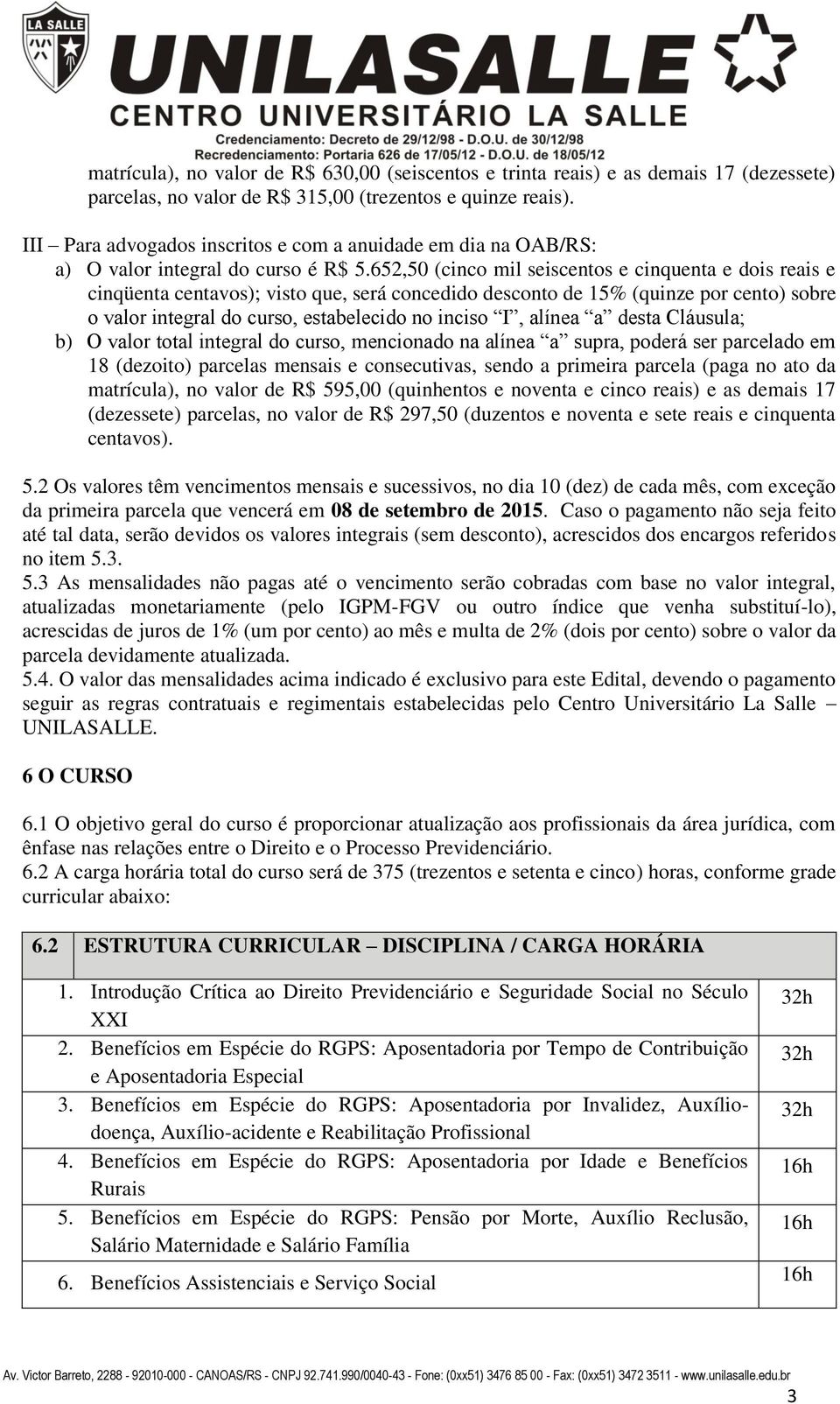 652,50 (cinco mil seiscentos e cinquenta e dois reais e cinqüenta centavos); visto que, será concedido desconto de 15% (quinze por cento) sobre o valor integral do curso, estabelecido no inciso I,