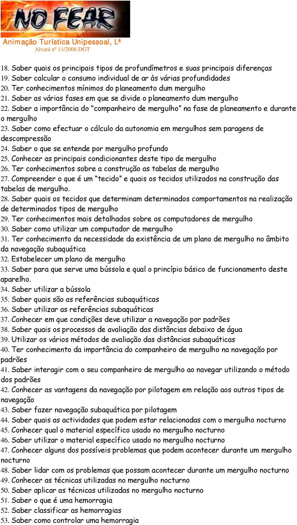 Saber a importância do companheiro de mergulho na fase de planeamento e durante o mergulho 23. Saber como efectuar o cálculo da autonomia em mergulhos sem paragens de descompressão 24.