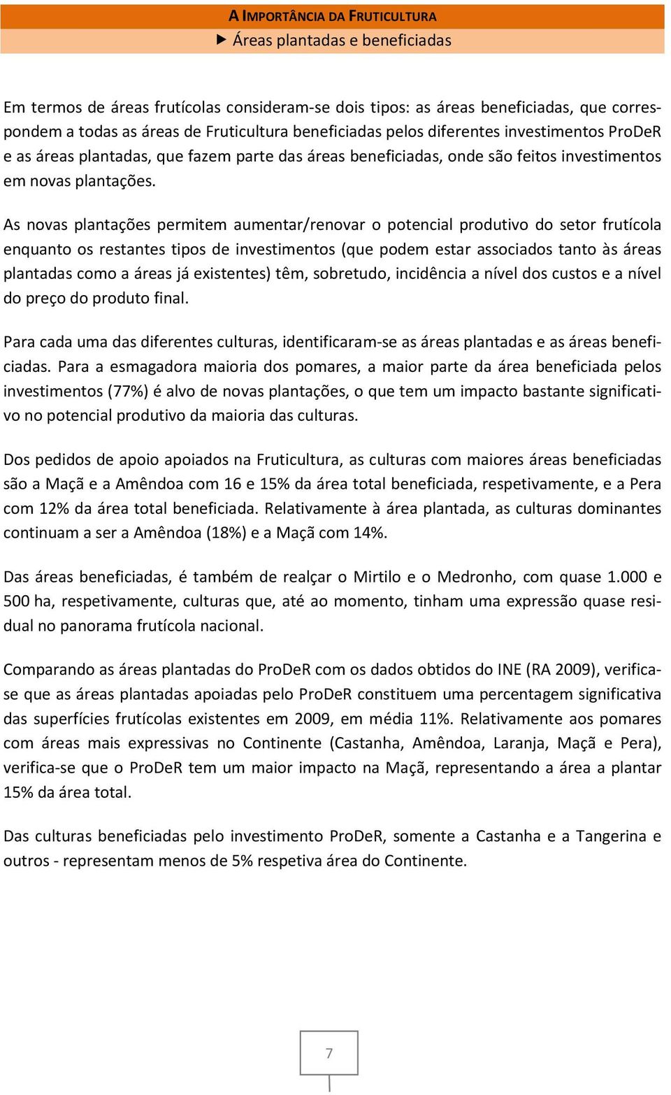 As novas plantações permitem aumentar/renovar o potencial produtivo do setor frutícola enquanto os restantes tipos de investimentos (que podem estar associados tanto às áreas plantadas como a áreas