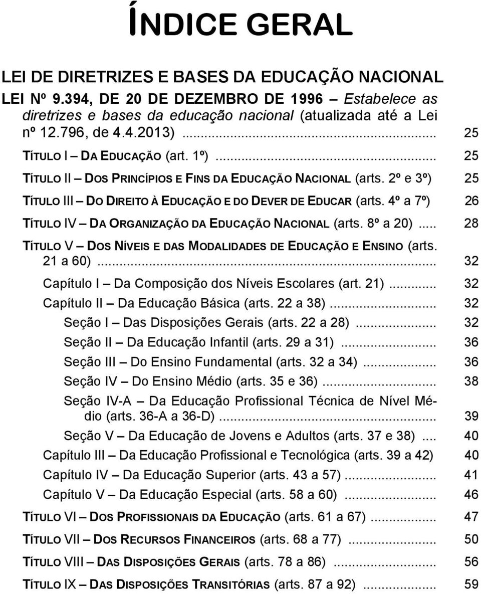 4º a 7º) 26 TÍTULO IV DA ORGANIZAÇÃO DA EDUCAÇÃO NACIONAL (arts. 8º a 20)... 28 TÍTULO V DOS NÍVEIS E DAS MODALIDADES DE EDUCAÇÃO E ENSINO (arts. 21 a 60).