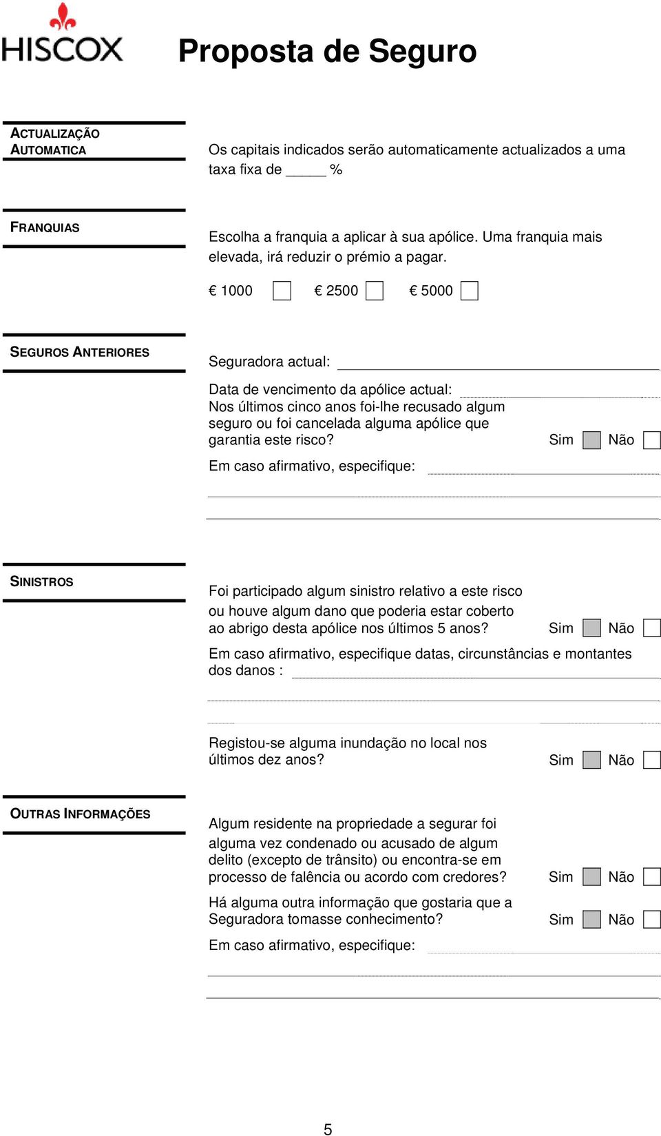 1000 2500 5000 SEGUROS ANTERIORES Seguradora actual: Data de vencimento da apólice actual: Nos últimos cinco anos foi-lhe recusado algum seguro ou foi cancelada alguma apólice que garantia este risco?