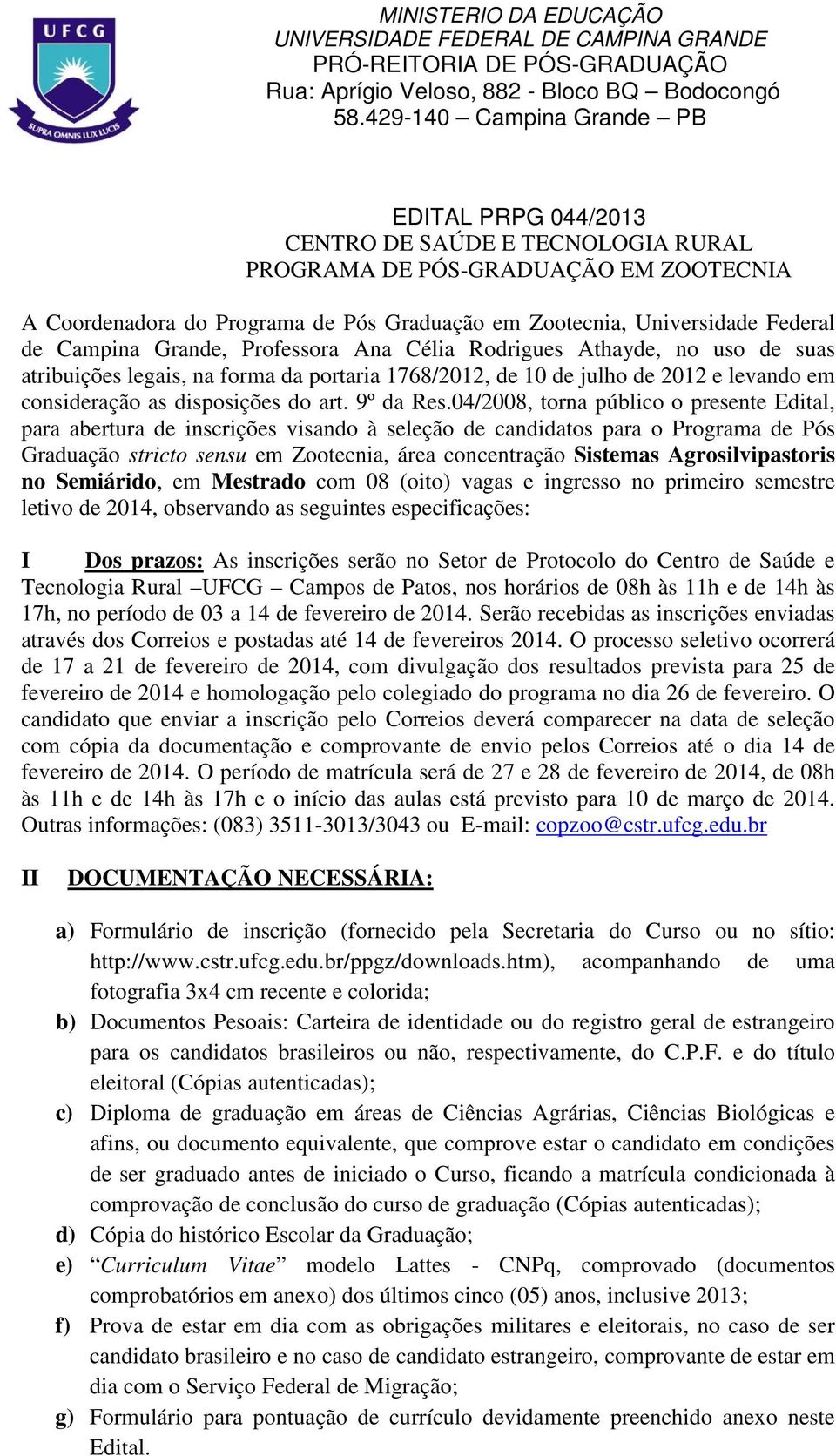 de Campina Grande, Professora Ana Célia Rodrigues Athayde, no uso de suas atribuições legais, na forma da portaria 1768/2012, de 10 de julho de 2012 e levando em consideração as disposições do art.