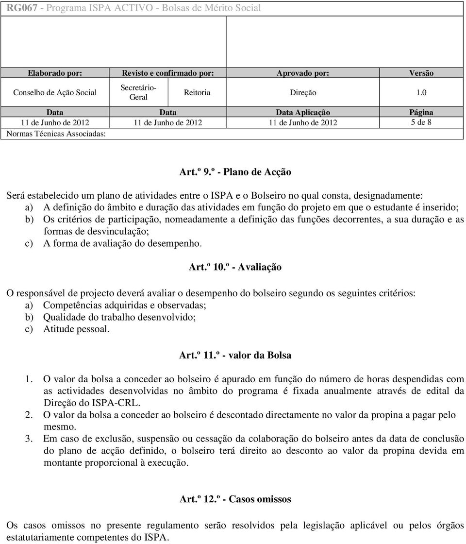 estudante é inserido; b) Os critérios de participação, nomeadamente a definição das funções decorrentes, a sua duração e as formas de desvinculação; c) A forma de avaliação do desempenho. Art.º 10.