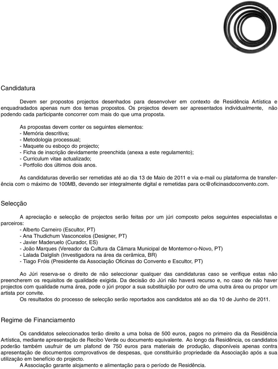 As propostas devem conter os seguintes elementos: - Memória descritiva; - Metodologia processual; - Maquete ou esboço do projecto; - Ficha de inscrição devidamente preenchida (anexa a este