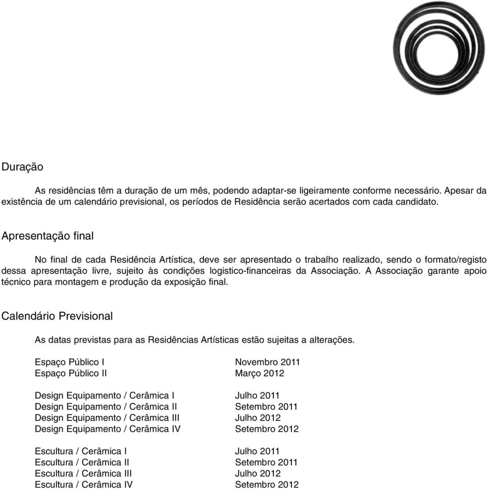 Apresentação final No final de cada Residência Artística, deve ser apresentado o trabalho realizado, sendo o formato/registo dessa apresentação livre, sujeito às condições logistico-financeiras da