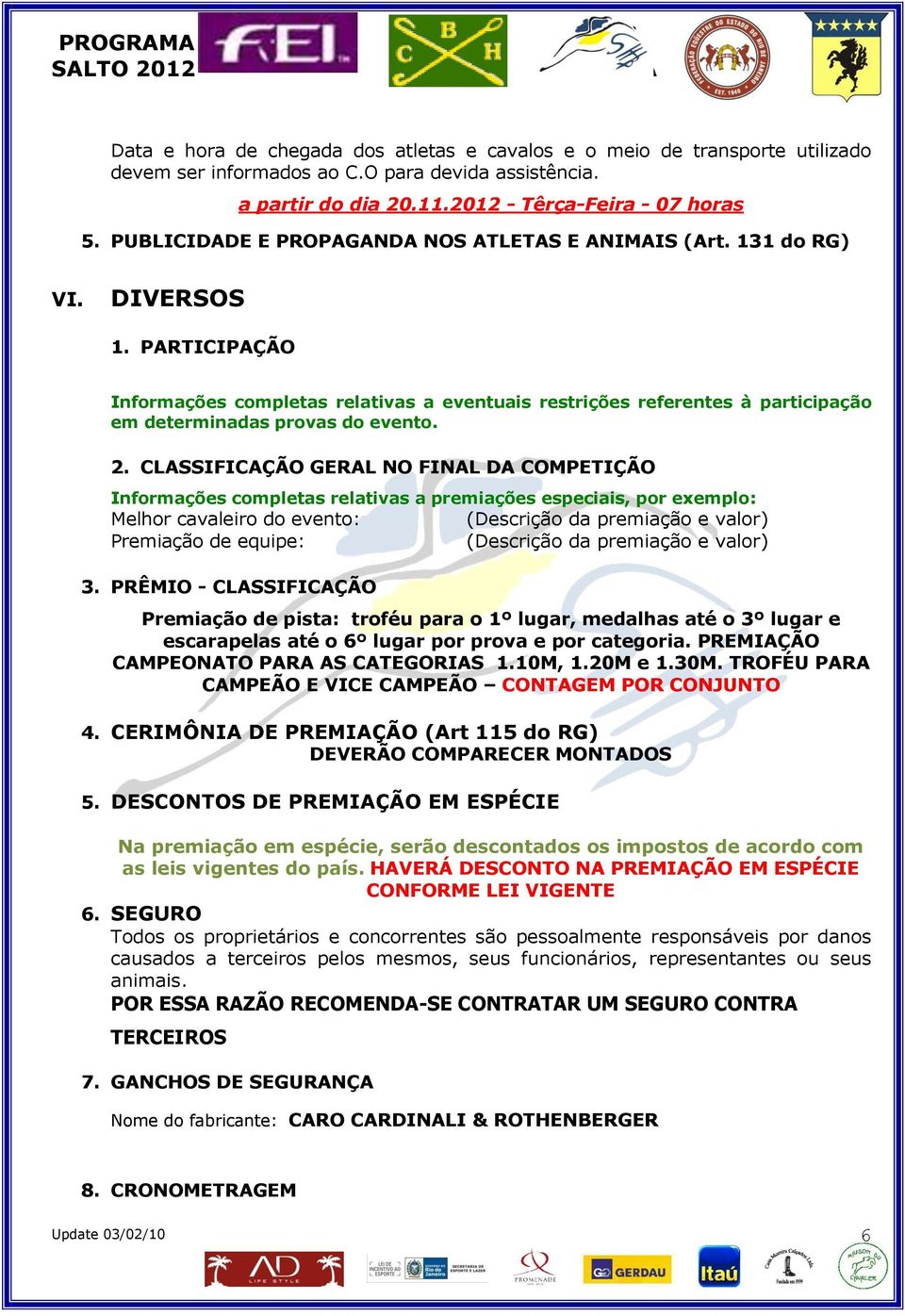 PARTICIPAÇÃO Informações completas relativas a eventuais restrições referentes à participação em determinadas provas do evento. 2.