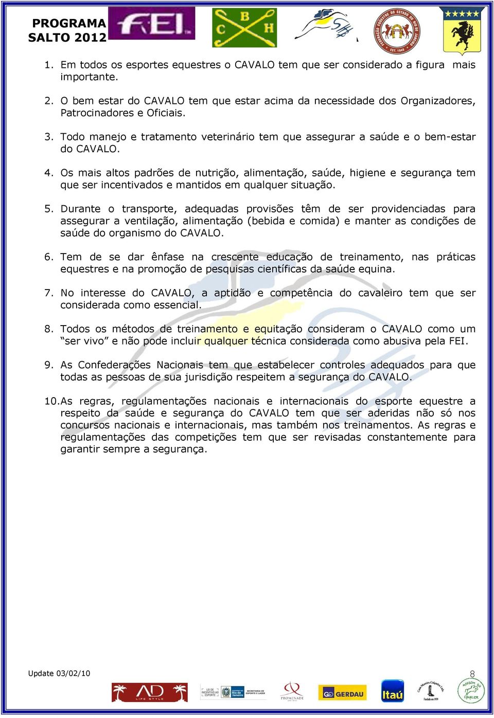 Os mais altos padrões de nutrição, alimentação, saúde, higiene e segurança tem que ser incentivados e mantidos em qualquer situação. 5.