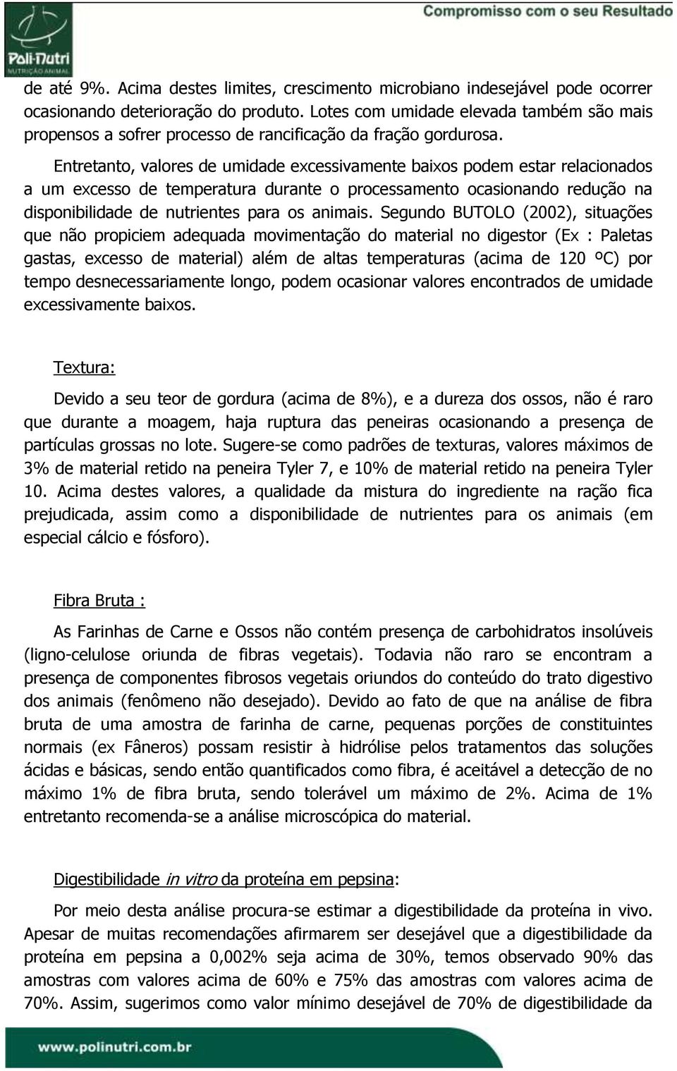 Entretanto, valores de umidade excessivamente baixos podem estar relacionados a um excesso de temperatura durante o processamento ocasionando redução na disponibilidade de nutrientes para os animais.