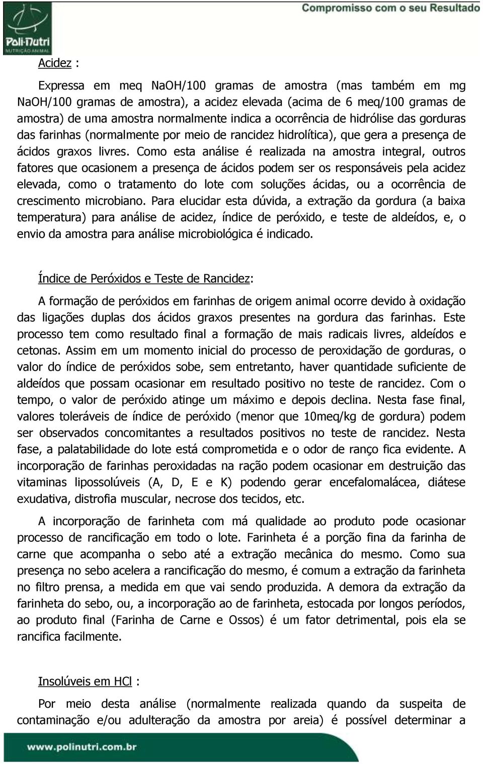 Como esta análise é realizada na amostra integral, outros fatores que ocasionem a presença de ácidos podem ser os responsáveis pela acidez elevada, como o tratamento do lote com soluções ácidas, ou a