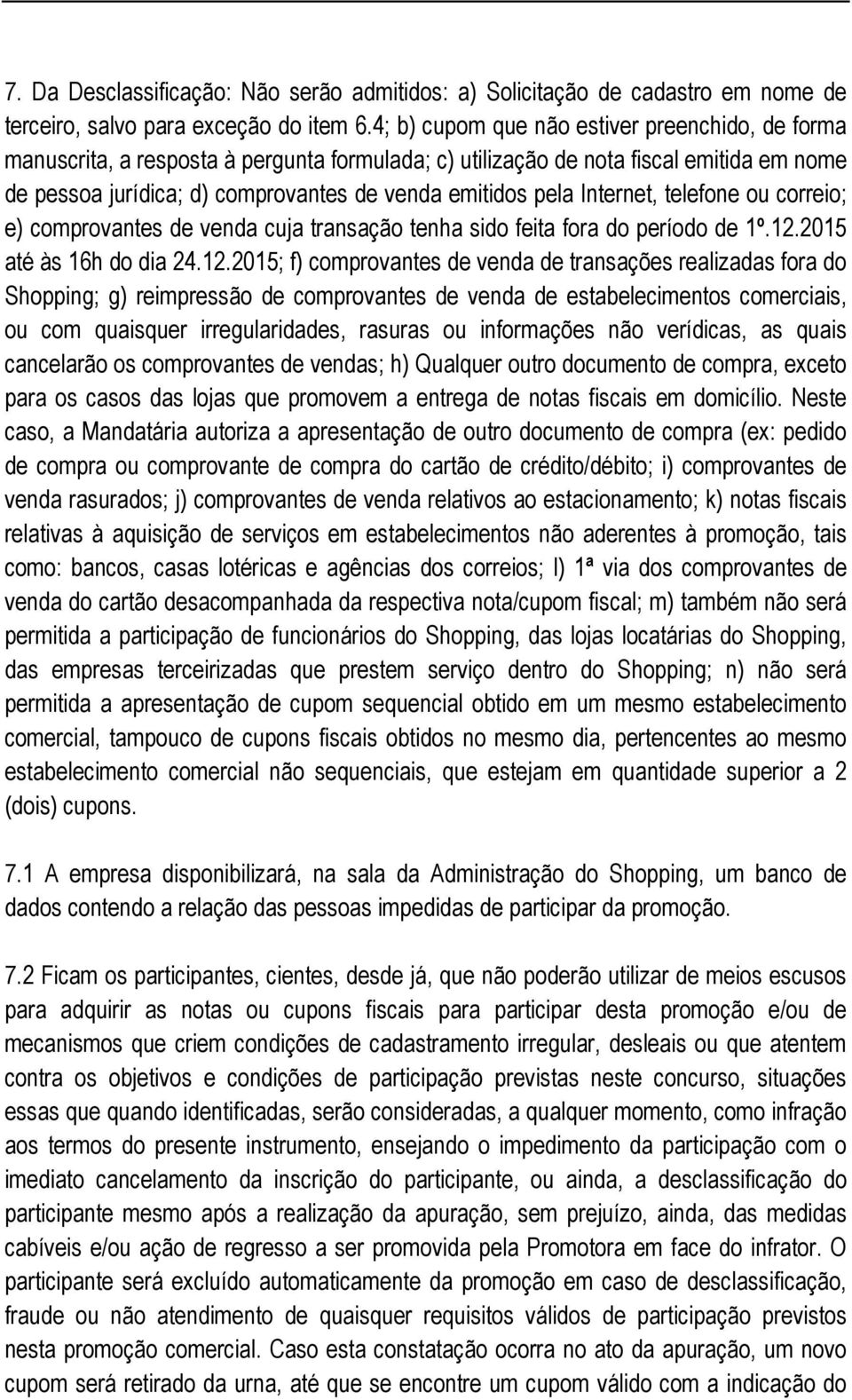 Internet, telefone ou correio; e) comprovantes de venda cuja transação tenha sido feita fora do período de 1º.12.