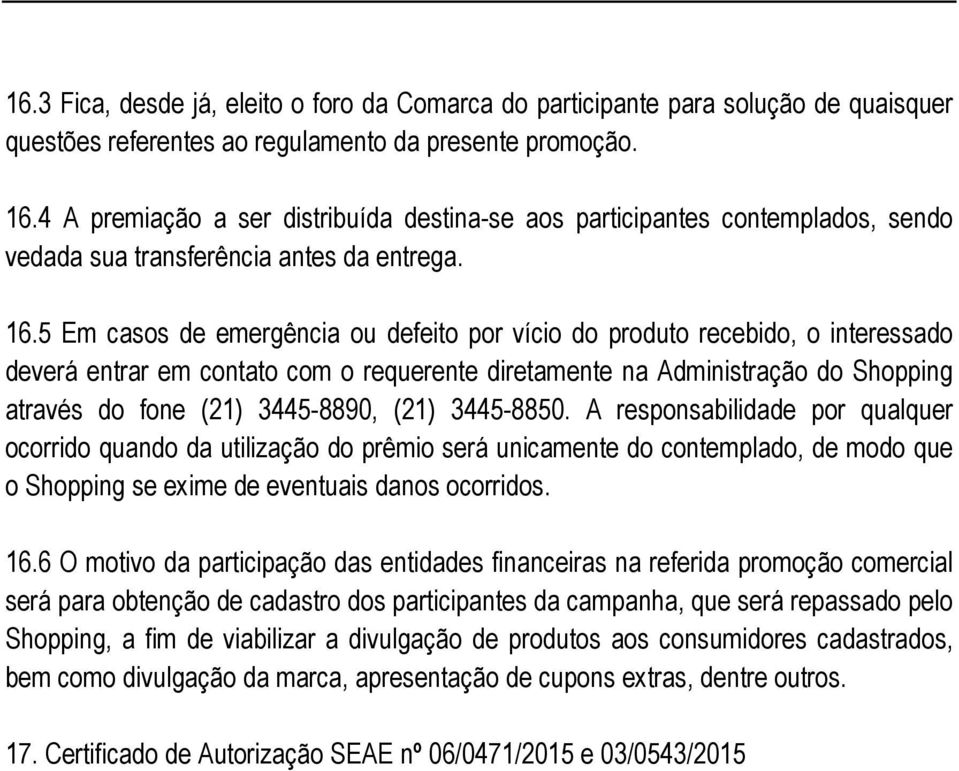 5 Em casos de emergência ou defeito por vício do produto recebido, o interessado deverá entrar em contato com o requerente diretamente na Administração do Shopping através do fone (21) 3445-8890,