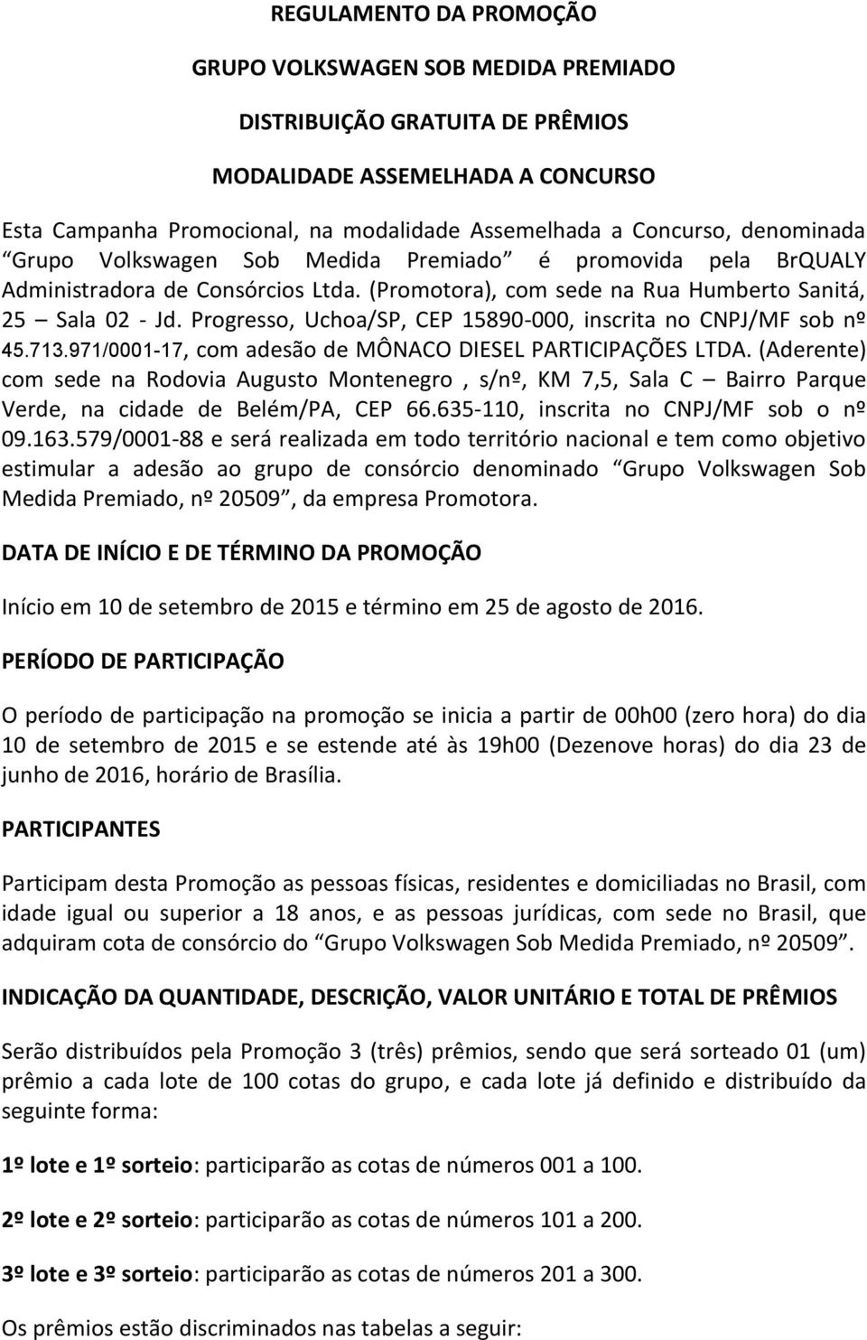 Progresso, Uchoa/SP, CEP 15890-000, inscrita no CNPJ/MF sob nº 45.713.971/0001-17, com adesão de MÔNACO DIESEL PARTICIPAÇÕES LTDA.
