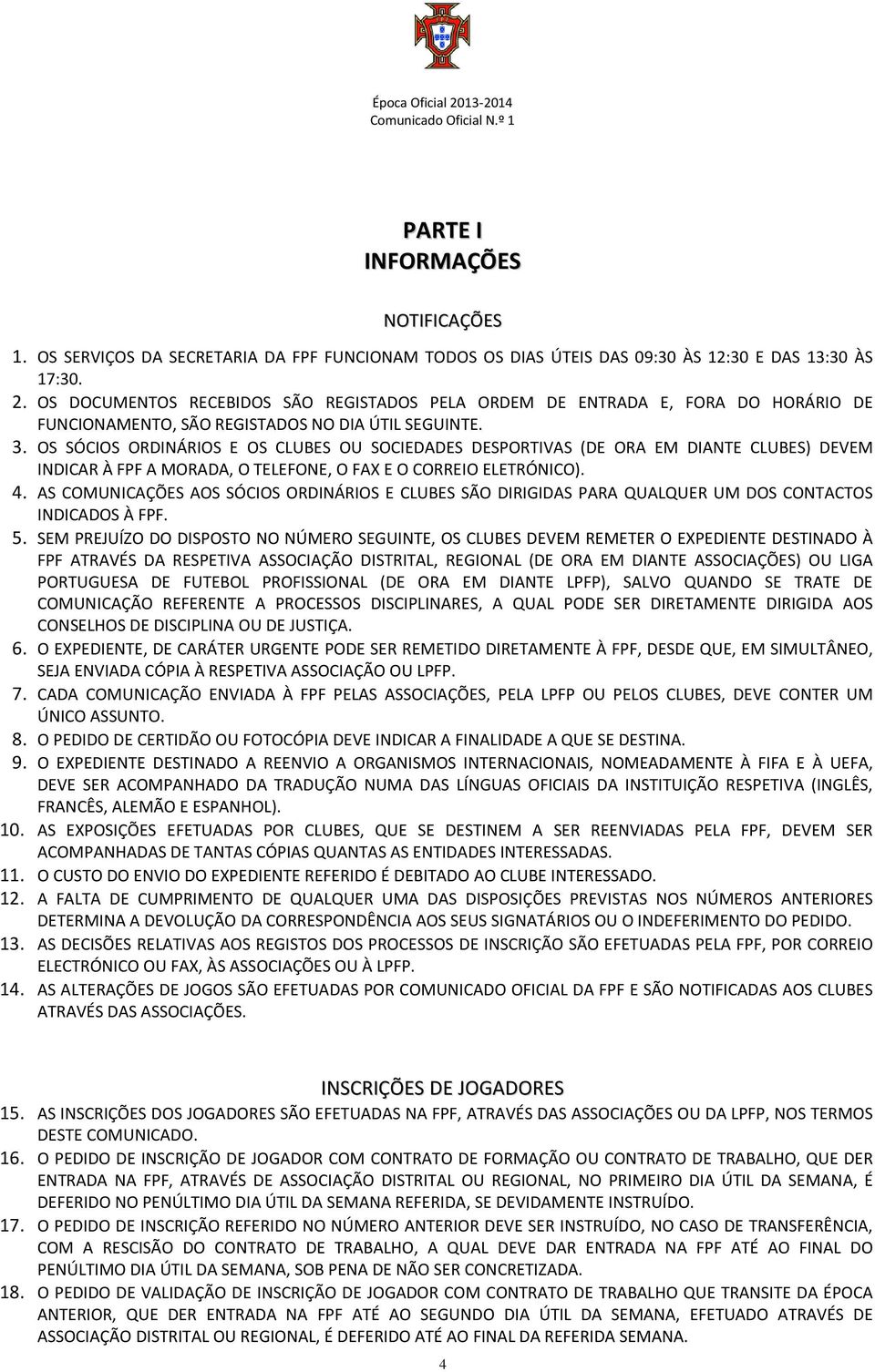 OS SÓCIOS ORDINÁRIOS E OS CLUBES OU SOCIEDADES DESPORTIVAS (DE ORA EM DIANTE CLUBES) DEVEM INDICAR À FPF A MORADA, O TELEFONE, O FAX E O CORREIO ELETRÓNICO). 4.