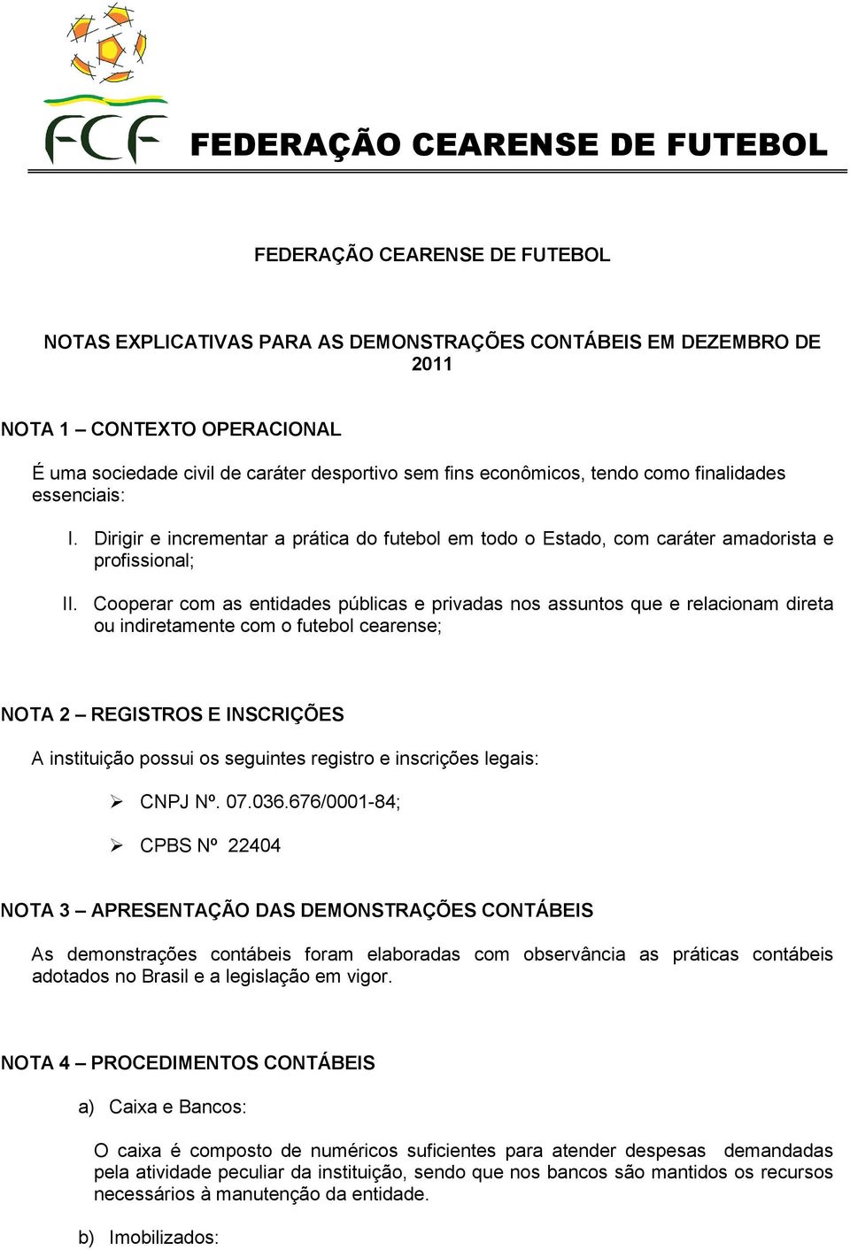 Cooperar com as entidades públicas e privadas nos assuntos que e relacionam direta ou indiretamente com o futebol cearense; NOTA 2 REGISTROS E INSCRIÇÕES A instituição possui os seguintes registro e