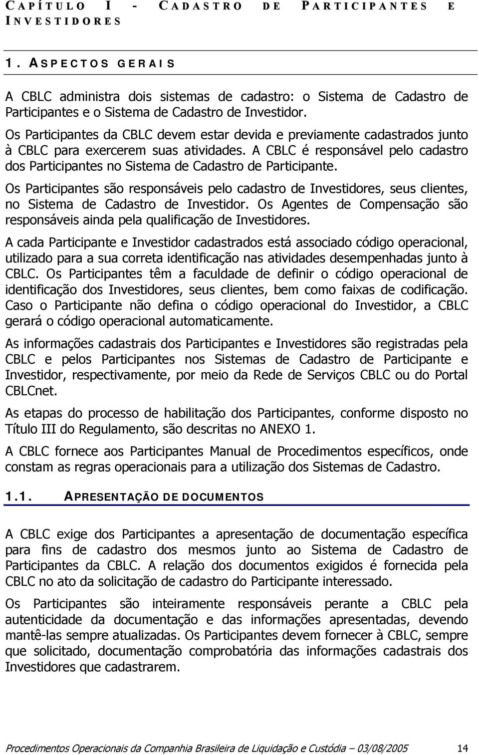 Os Participantes da CBLC devem estar devida e previamente cadastrados junto à CBLC para exercerem suas atividades.