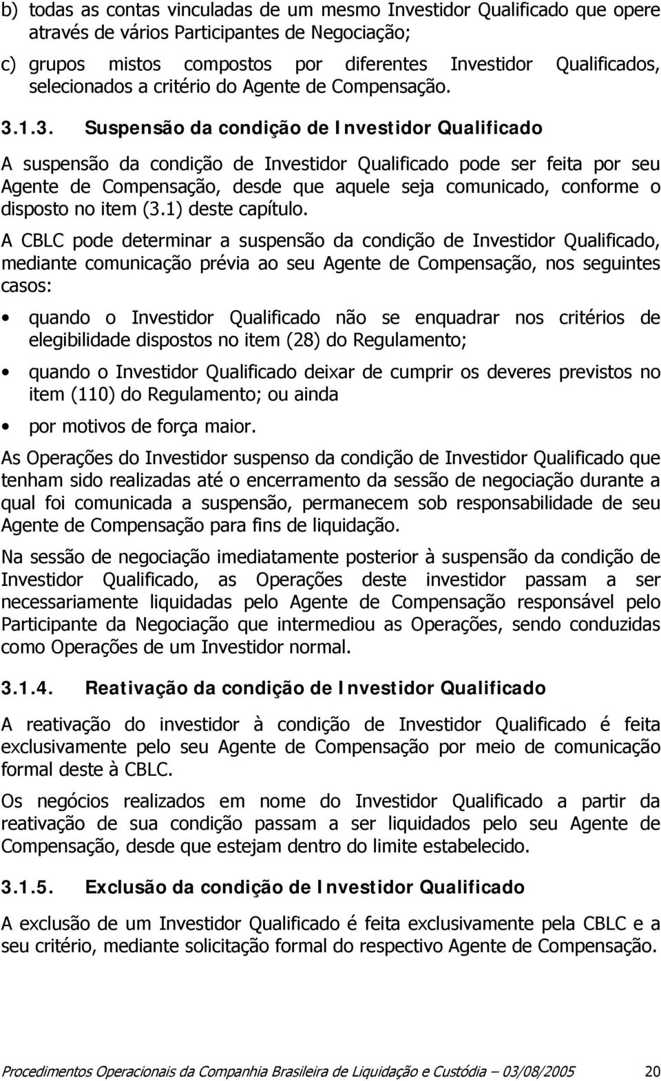 1.3. Suspensão da condição de Investidor Qualificado A suspensão da condição de Investidor Qualificado pode ser feita por seu Agente de Compensação, desde que aquele seja comunicado, conforme o