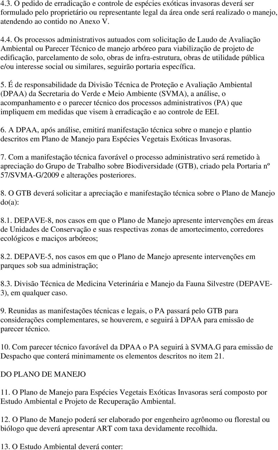 4. Os processos administrativos autuados com solicitação de Laudo de Avaliação Ambiental ou Parecer Técnico de manejo arbóreo para viabilização de projeto de edificação, parcelamento de solo, obras