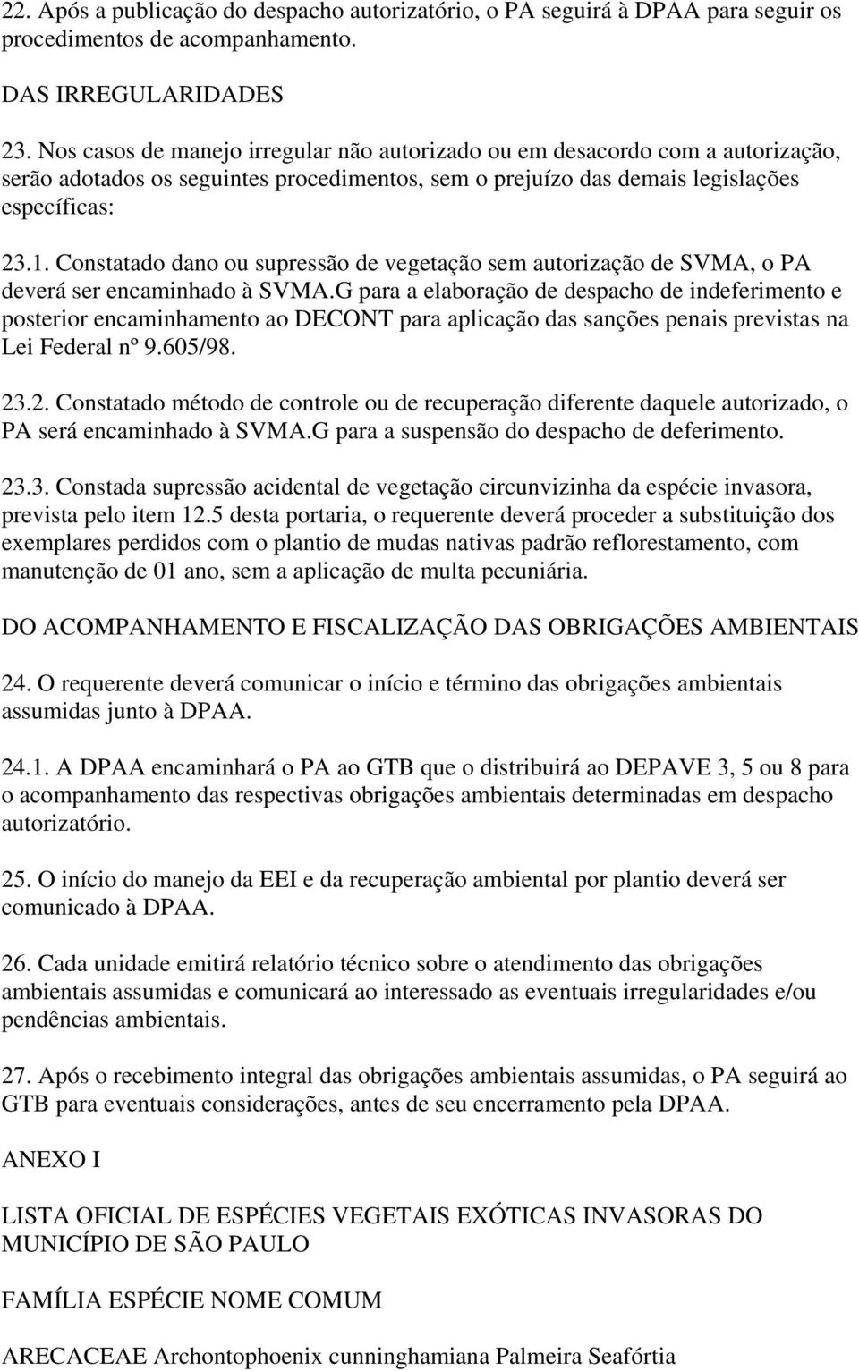 Constatado dano ou supressão de vegetação sem autorização de SVMA, o PA deverá ser encaminhado à SVMA.