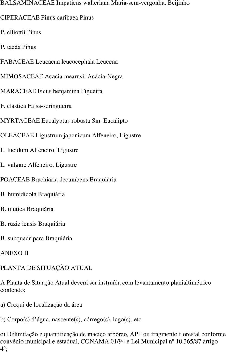 Eucalipto OLEACEAE Ligustrum japonicum Alfeneiro, Ligustre L. lucidum Alfeneiro, Ligustre L. vulgare Alfeneiro, Ligustre POACEAE Brachiaria decumbens Braquiária B. humidicola Braquiária B.