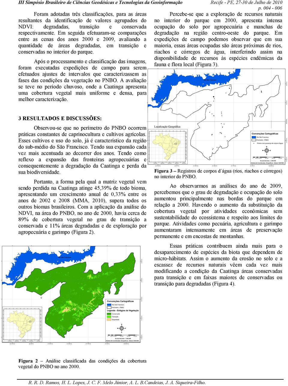 Após o processamento e classificação das imagens, foram executadas expedições de campo para serem efetuados ajustes de intervalos que caracterizassem as fases das condições da vegetação no PNBO.